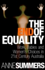The End Of Equality : Work, Babies and Women's Choices in 21st Century Australia - eBook