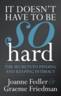 It Doesn't Have To Be So Hard: Secrets to Finding & Keeping Intimacy - eBook