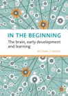 In the Beginning : The brain, early development and learning - Book