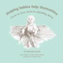 Helping Babies Help Themselves : From in your arms to standing alone. An Illustrated guide - Book