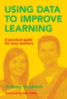 Using Data to Improve Learning : A practical guide for busy teachers - Book
