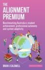 The Alignment Premium : Benchmarking Australia's Student Achievement, Professional Autonomy and System Adaptivity - Book