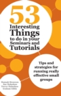 53 Interesting Things to do in your Seminars and Tutorials : Tips and strategies for running really effective small groups - Book