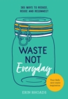 Waste Not Everyday : 365 ways to reduce, reuse and reconnect - eBook