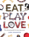 Eat, Play, Love (Your Dog) : The Ultimate Guide for Every Dog Owner - eBook
