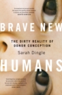 Brave New Humans : The Dirty Reality of Donor Conception - eBook