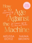 How to Age Against the Machine : An Empowering Guide for Women Ageing on Their Own Terms - eBook