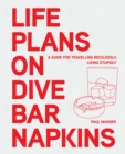 Life Plans on Dive Bar Napkins : A guide to travelling recklessly, living stupidly - eBook