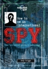 How to be an International Spy : Your Training Manual, Should You Choose to Accept it - eBook