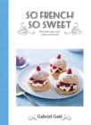 So French So Sweet : Delectable Cakes, Tarts, Cremes and Desserts - Book