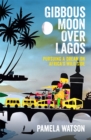 Gibbous Moon Over Lagos : Pursuing a Dream on Africa's Wild Side - Book