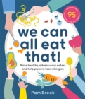 We Can All Eat That! : Raise healthy, adventurous eaters and help prevent food allergies | 95 wholefood recipes for the family that eats together - Book