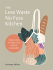 The Less Waste No Fuss Kitchen : Simple steps to shop, cook and eat sustainably - Book
