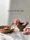 A Scented Life : Aromatherapy reimagined - Book