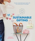 Sustainable Gifting : Upcycle, hand-make & get creative with zero-waste presents & packages - Book