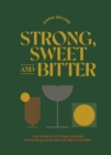 Strong, Sweet and Bitter : Your Guide to All Things Cocktails, Bartending and Booze from Behind the Bar - Book