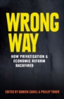 Wrong Way : How Privatisation and Economic Reform Backfired - eBook