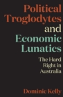 Political Troglodytes and Economic Lunatics : The Hard Right in Australia - eBook