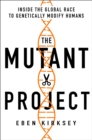 The Mutant Project : Inside the Global Race to Genetically Modify Humans - eBook