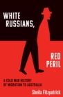 White Russians, Red Peril : A Cold War History of Migration to Australia - eBook