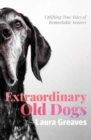 Extraordinary Old Dogs : Uplifting True Tales of Remarkable Seniors - Book