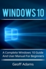 Windows 10 : A complete Windows 10 guide and user manual for beginners! - eBook