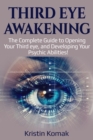 Third Eye Awakening : The complete guide to opening your third eye, and developing your psychic abilities! - eBook