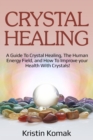 Crystal Healing : A guide to crystal healing, the human energy field, and how to improve your health with crystals! - eBook