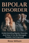 Bipolar Disorder : Understanding Bipolar Disorder, and how it can be managed, treated, and improved - eBook