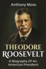 Theodore Roosevelt : A biography of an American President - eBook