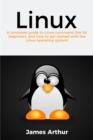 Linux : A complete guide to Linux command line for beginners, and how to get started with the Linux operating system! - eBook