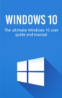 Windows 10 : The ultimate Windows 10 user guide and manual! - eBook