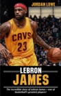 LeBron James : The incredible story of LeBron James - one of basketball's greatest players! - eBook