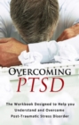 Overcoming PTSD : The workbook designed to help you understand and overcome post-traumatic stress disorder - eBook