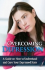 Overcoming Depression : A guide on how to understand and cure your depressed state - eBook