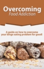 Overcoming Food Addiction : A guide on how to overcome your binge eating problem for good! - eBook