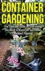 Container Gardening : The ultimate guide on everything you need to know for successful container planting - eBook