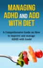 Managing ADHD and ADD with Diet : A comprehensive guide on how to improve and manage ADHD with foods! - eBook