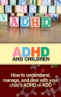 ADHD and Children : How to understand, manage, and deal with your child's ADHD or ADD - eBook