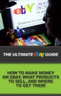 The Ultimate eBay Guide : How to make money on eBay, what products to sell, and where to get them! - eBook
