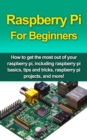 Raspberry Pi For Beginners : How to get the most out of your raspberry pi, including raspberry pi basics, tips and tricks, raspberry pi projects, and more! - eBook