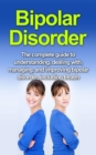 Bipolar Disorder : The complete guide to understanding, dealing with, managing, and improving bipolar disorder, including treatment options and bipolar disorder remedies! - eBook