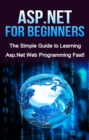 ASP.NET For Beginners : The Simple Guide to Learning ASP.NET Web Programming Fast! - eBook
