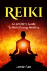 Reiki : A Complete Guide to Reiki Energy Healing - eBook