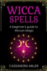 Wicca Spells : A Beginner's Guide to Wiccan Magic - eBook