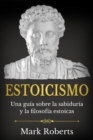 Estoicismo : Una guia sobre la sabiduria y la filosofia estoicas - eBook