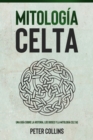 Mitologia Celta : Una guia sobre la historia, los dioses y la mitologia celtas - eBook