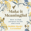 Make it Meaningful : How to find purpose in life and work - eAudiobook