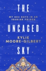 The Uncaged Sky : My 804 days in an Iranian prison - eBook