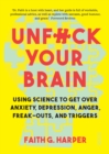 Unfuck Your Brain : using science to get over anxiety, depression, anger, freak-outs, and triggers - eBook